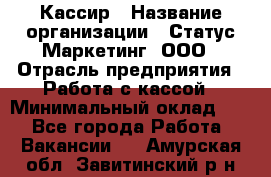 Кассир › Название организации ­ Статус-Маркетинг, ООО › Отрасль предприятия ­ Работа с кассой › Минимальный оклад ­ 1 - Все города Работа » Вакансии   . Амурская обл.,Завитинский р-н